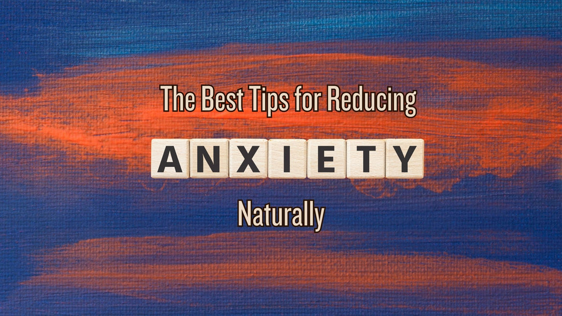 The Best Tips for Reducing Anxiety Naturally